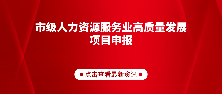 關于組織開展2022年市級人力資源服務業(yè)高質量發(fā)展項目申報工作的通知（德人社字〔2022〕46號）