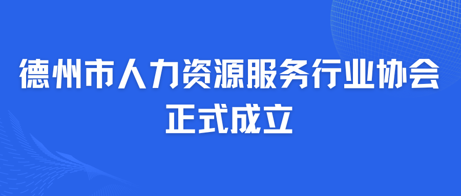 德州市人力資源服務(wù)行業(yè)協(xié)會正式成立